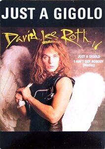 DAVID LEE ROTH ( I AM JUST A GIGOLO)